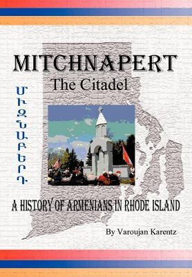 Mitchnapert the Citadel: A History of Armenians in Rhode Island by Karentz, Varoujan