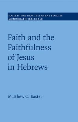 Faith and the Faithfulness of Jesus in Hebrews by Easter, Matthew C.