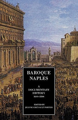 Baroque Naples: A Documentary History: C.1600-1800 by Porter, Jeanne Chenault