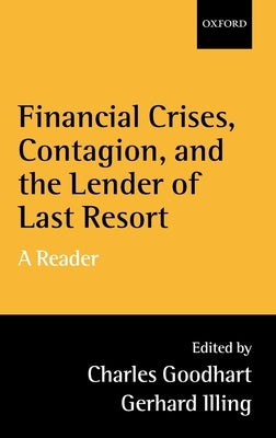 Financial Crises, Contagion, and the Lender of Last Resort: A Reader by Goodhart, Charles