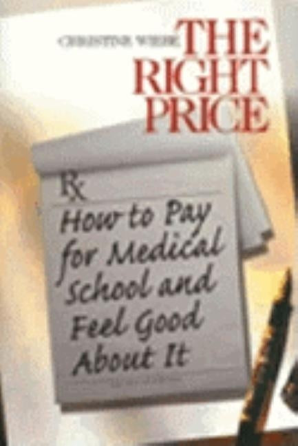 The Right Price: How to Pay for Medical School and Feel Good about It by Wiebe, Christine
