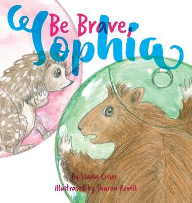 Be Brave, Sophia: Book 2 In the Lucy and Sophia Series by Criser, Starla K.