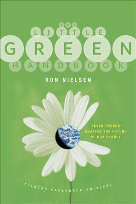 The Little Green Handbook: Seven Trends Shaping the Future of Our Planet by Nielsen, Ron