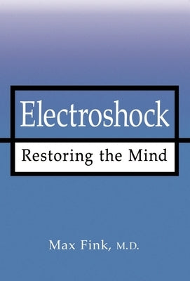 Electroshock: Restoring the Mind by Fink, Max