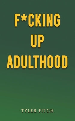 F*cking Up Adulthood by Fitch, Tyler