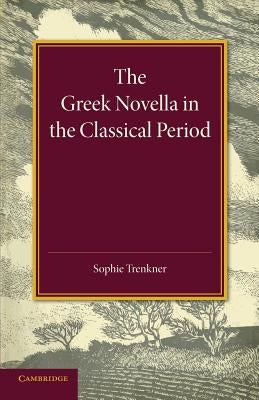 The Greek Novella in the Classical Period by Trenkner, Sophie