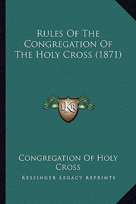 Rules Of The Congregation Of The Holy Cross (1871) by Congregation of Holy Cross