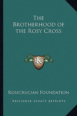 The Brotherhood of the Rosy Cross by Rosicrucian Foundation