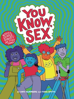 You Know, Sex: Bodies, Gender, Puberty, and Other Things by Silverberg, Cory