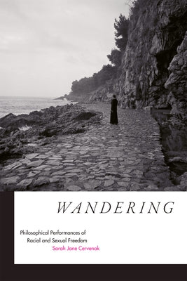 Wandering: Philosophical Performances of Racial and Sexual Freedom by Cervenak, Sarah Jane