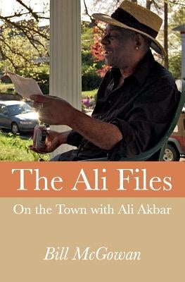 The Ali Files: On the Town with Ali Akbar by McGowan, Bill