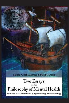 Two Essays on the Philosophy of Mental Health: Reflections on the Hermeneutics of Psychopathology and Psychotherapy by Della Zazzera, Claude a.