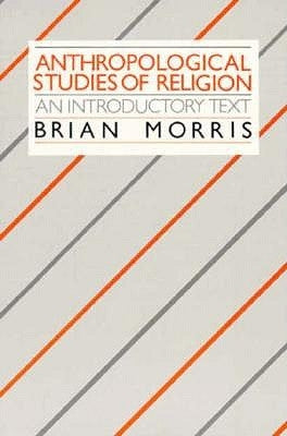 Anthropological Studies of Religion: An Introductory Text by Morris, Brian