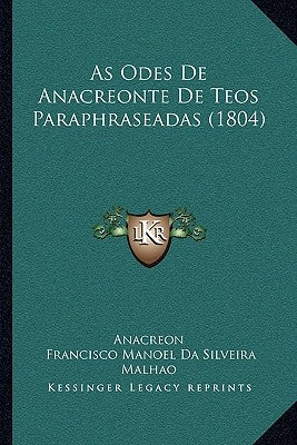As Odes De Anacreonte De Teos Paraphraseadas (1804) by Anacreon