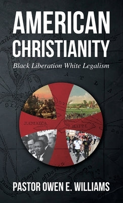 American Christianity: Black Liberation White Legalism by Williams, Pastor Owen E.
