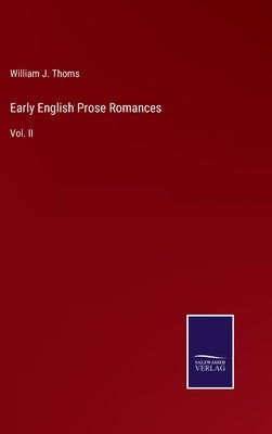 Early English Prose Romances: Vol. II by Thoms, William J.