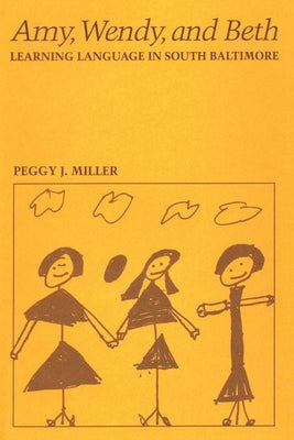 Amy, Wendy, and Beth: Learning Language in South Baltimore by Miller, Peggy J.