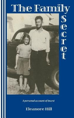 The Family Secret: A Personal Account of Incest by Hill, Eleanore