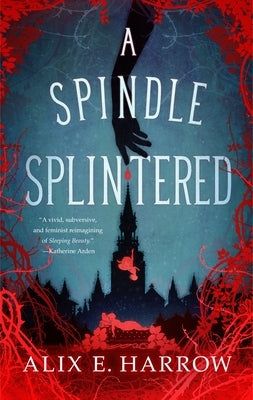A Spindle Splintered by Harrow, Alix E.