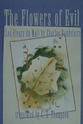The Flowers of Evil: (Les Fleurs Du Mal) by Charles Baudelaire by Thompson, Christopher S.