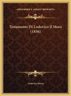 Testamento Di Lodovico Il Moro (1836) by Sforza, Ludovico
