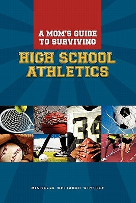 A Moms Guide to Surviving High School Athletics by Winfrey, Michelle Whitaker