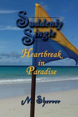 Suddenly Single: Heartbreak in Paradise by Sherrer, M.