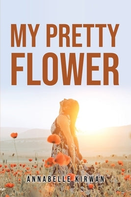 My Pretty Flower by Annabelle Kirwan