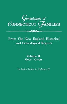 Genealogies of Connecticut Families, from The New England Historical and Genealogical Register. In Three Volumes. Volume II: Geer-Owen. Indexed by New England Hist and Gen Register