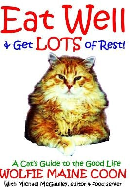 Eat Well & Get Lots of Rest: Wolfie's Guide to the Good Life by McGaulley, Michael