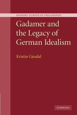 Gadamer and the Legacy of German Idealism by Gjesdal, Kristin