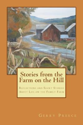 Stories from the Farm on the Hill: Reflections and Short Stories about Life on the Family Farm by Preece, Gerry