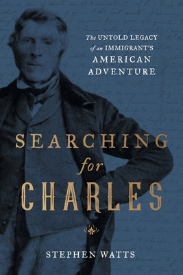 Searching for Charles: The Untold Legacy of an Immigrant's American Adventure by Watts, Stephen