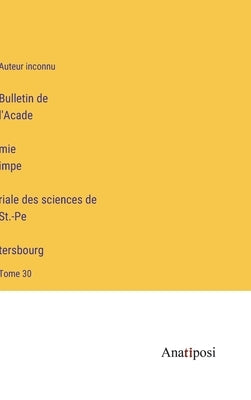 Bulletin de l'Académie impériale des sciences de St.-Pétersbourg: Tome 30 by Auteur Inconnu