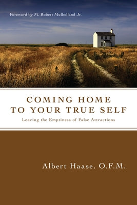 Coming Home to Your True Self: Leaving the Emptiness of False Attractions by Haase Ofm, Albert