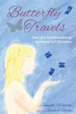 Butterfly Travels: Tales of a Transformational Journey to Self-Discovery by Hamby, Elizabeth