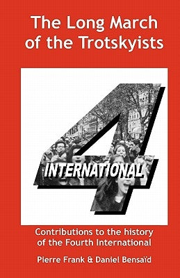 The Long March of the Trotskyists Contributions to the history of the Fourth International by Frank, Pierre