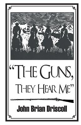 "The Guns, They Hear Me" by Driscoll, John Brian