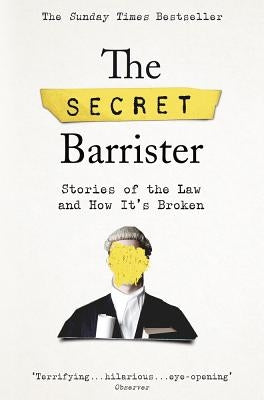 The Secret Barrister: Stories of the Law and How It's Broken by Barrister, Secret