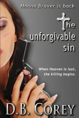 The Unforgivable Sin: When Heaven is lost, the killing begins. by Corey, D. B.