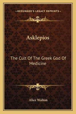 Asklepios: The Cult Of The Greek God Of Medicine by Walton, Alice