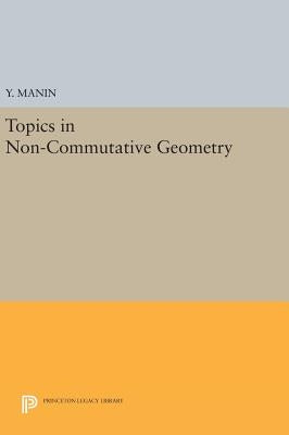 Topics in Non-Commutative Geometry by Manin, Y.