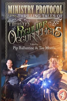 Ministry Protocol: Thrilling Tales of the Ministry of Peculiar Occurrences by Axelrod, Jared