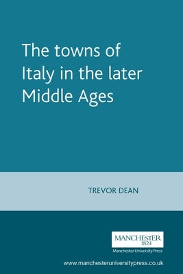 The Towns of Italy in the Later Middle Ages by Horrox, Rosemary