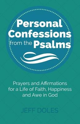 Personal Confessions from the Psalms: Prayers and Affirmations for a Life of Faith, Happiness and Awe in God by Doles, Jeff