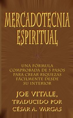 Mercadotecnia Espiritual: Una Formula Comprobada de 5 Pasos Para Crear Riquezas Facilmente Desde Su Interior by Vitale, Joe