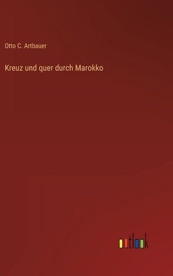 Kreuz und quer durch Marokko by Artbauer, Otto C.