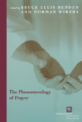 The Phenomenology of Prayer by Benson, Bruce Ellis