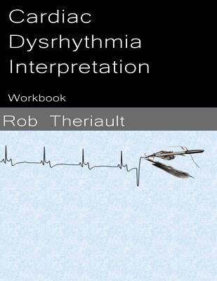 Cardiac Dysrhythmia Interpretation: Workbook by Theriault, Rob