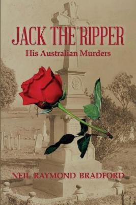 Jack the Ripper: His Australian Murders by Bradford, Neil Raymond